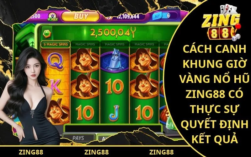 Cách Canh Khung Giờ Vàng Nổ Hũ Zing88