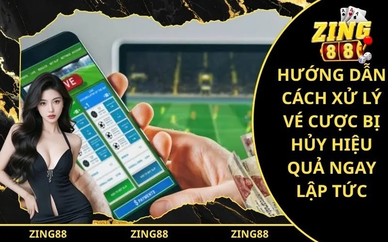 Hướng dẫn cách xử lý vé cược bị hủy hiệu quả ngay lập tức