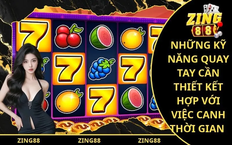 Những kỹ năng quay tay cần thiết kết hợp với việc canh thời gian chuẩn