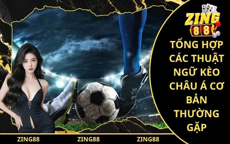 Tổng hợp các thuật ngữ kèo châu Á cơ bản thường gặp